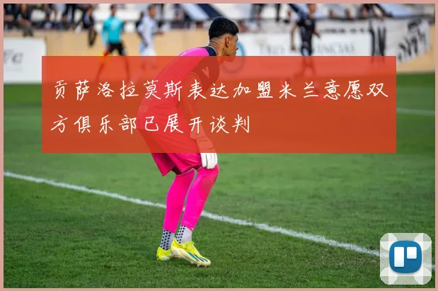 贡萨洛拉莫斯表达加盟米兰意愿双方俱乐部已展开谈判