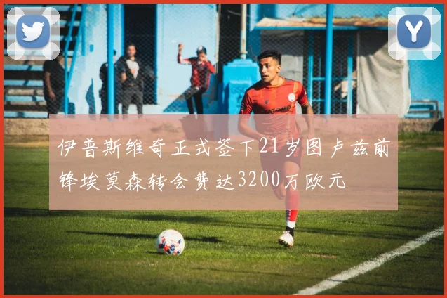 伊普斯维奇正式签下21岁图卢兹前锋埃莫森转会费达3200万欧元