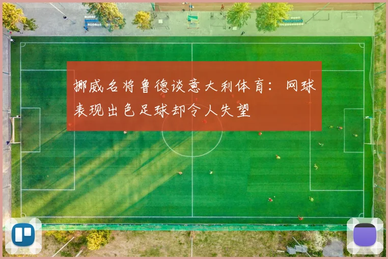 挪威名将鲁德谈意大利体育：网球表现出色足球却令人失望